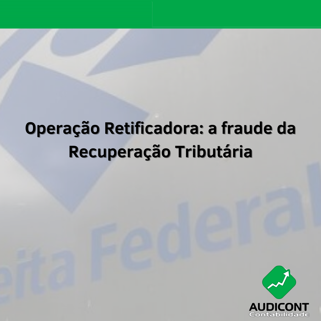 Operação Retificadora: A fraude da recuperação Tributária.