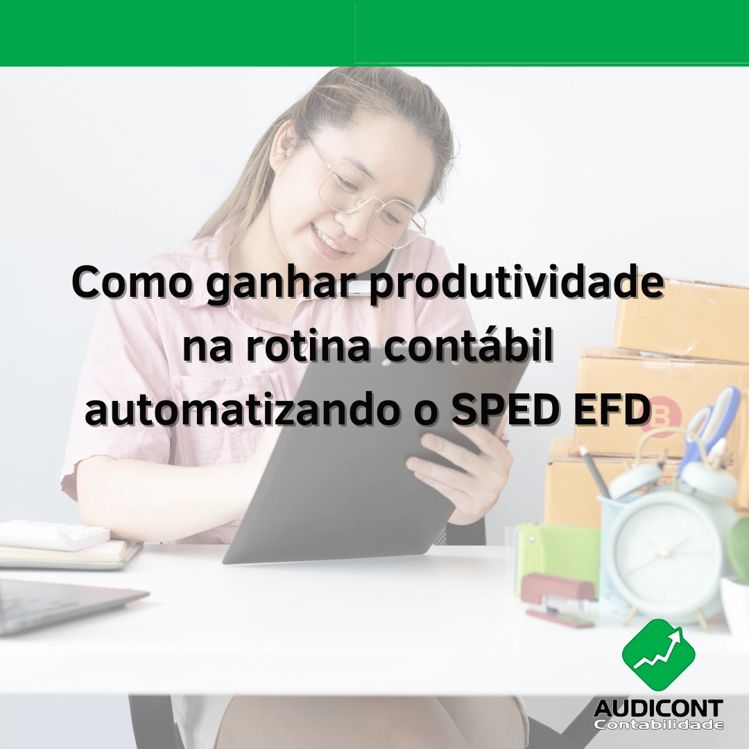 Como ganhar produtividade na rotina contábil automatizando o SPED EFD