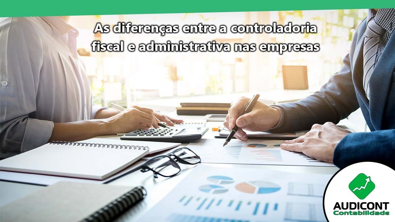 As diferenças entre a controladoria fiscal e administrativa nas empresas.