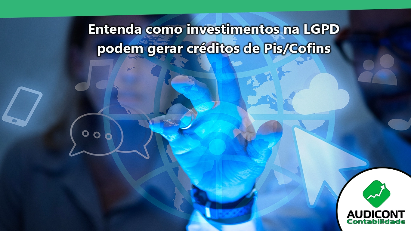 Entenda como investimentos na LGPD podem gerar créditos de Pis/Cofins.